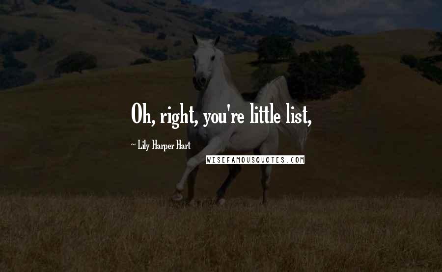 Lily Harper Hart Quotes: Oh, right, you're little list,