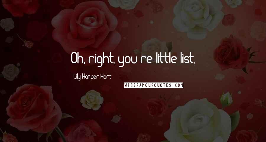 Lily Harper Hart Quotes: Oh, right, you're little list,