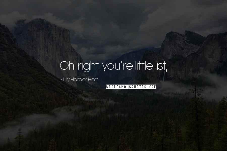 Lily Harper Hart Quotes: Oh, right, you're little list,