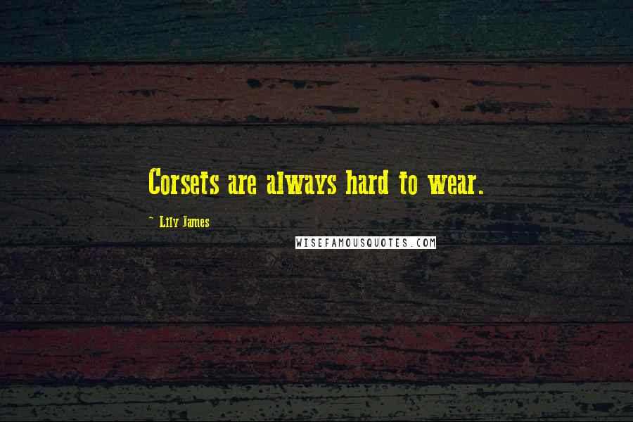 Lily James Quotes: Corsets are always hard to wear.