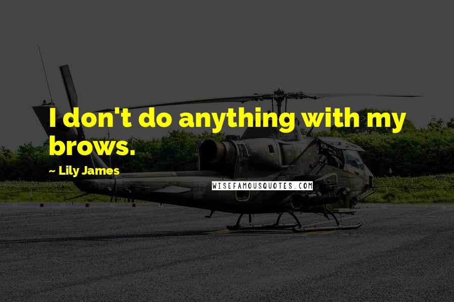 Lily James Quotes: I don't do anything with my brows.