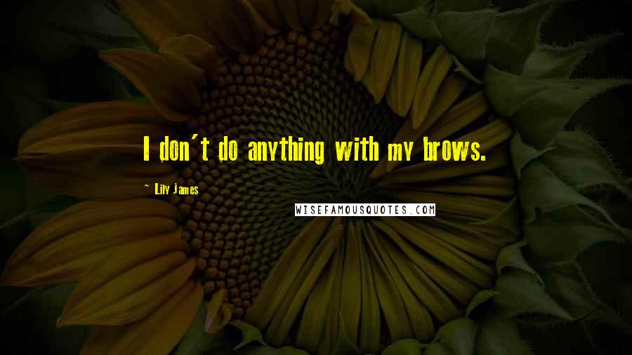 Lily James Quotes: I don't do anything with my brows.