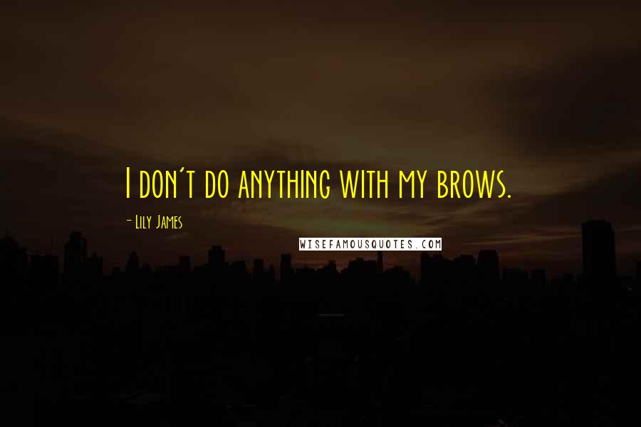 Lily James Quotes: I don't do anything with my brows.