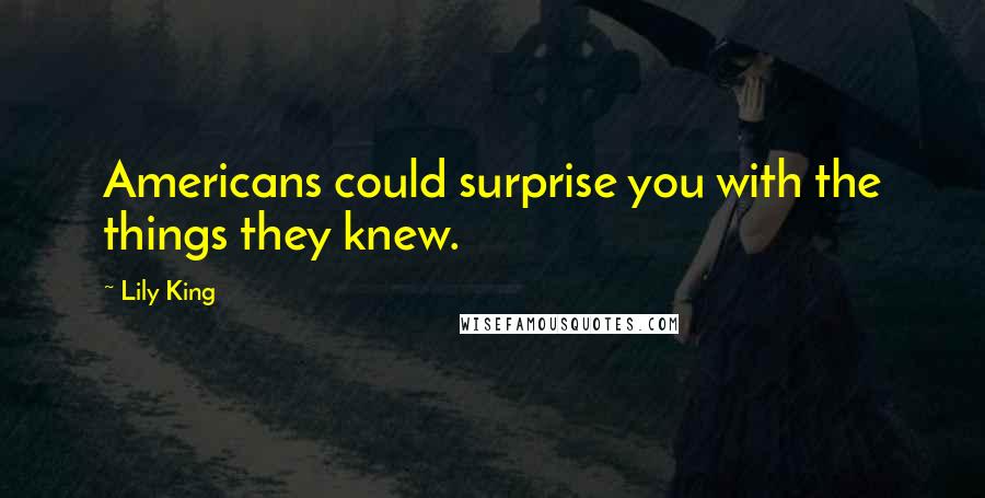 Lily King Quotes: Americans could surprise you with the things they knew.