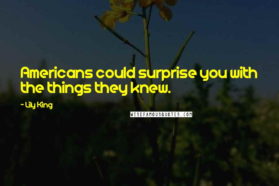 Lily King Quotes: Americans could surprise you with the things they knew.