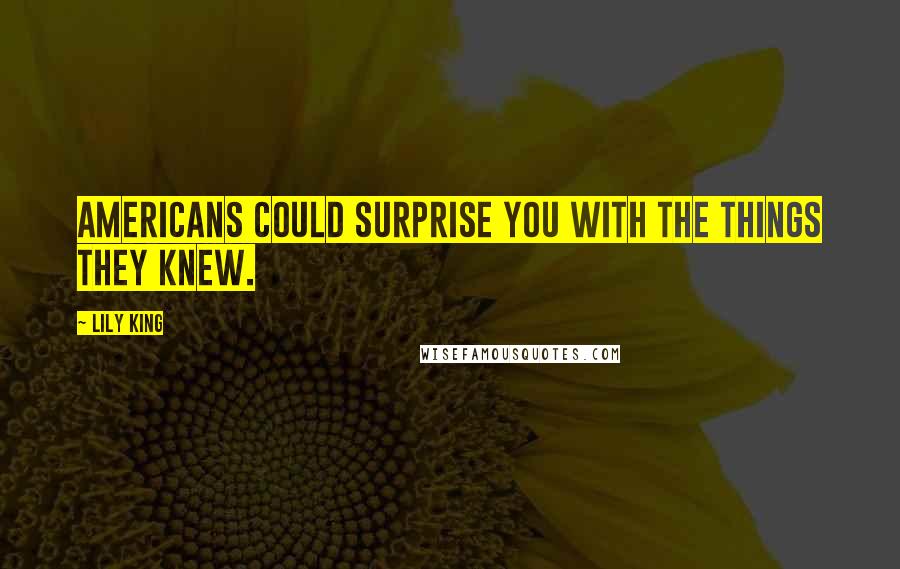 Lily King Quotes: Americans could surprise you with the things they knew.