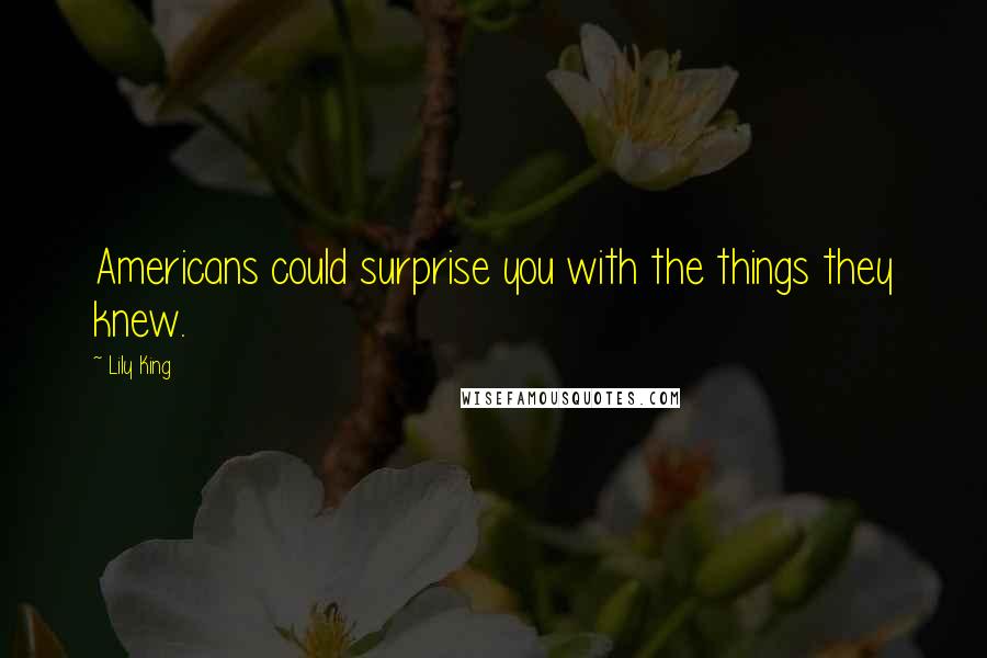 Lily King Quotes: Americans could surprise you with the things they knew.