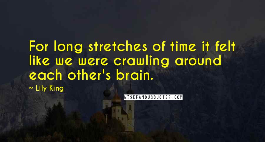 Lily King Quotes: For long stretches of time it felt like we were crawling around each other's brain.