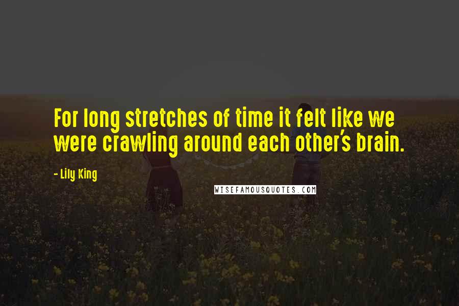 Lily King Quotes: For long stretches of time it felt like we were crawling around each other's brain.