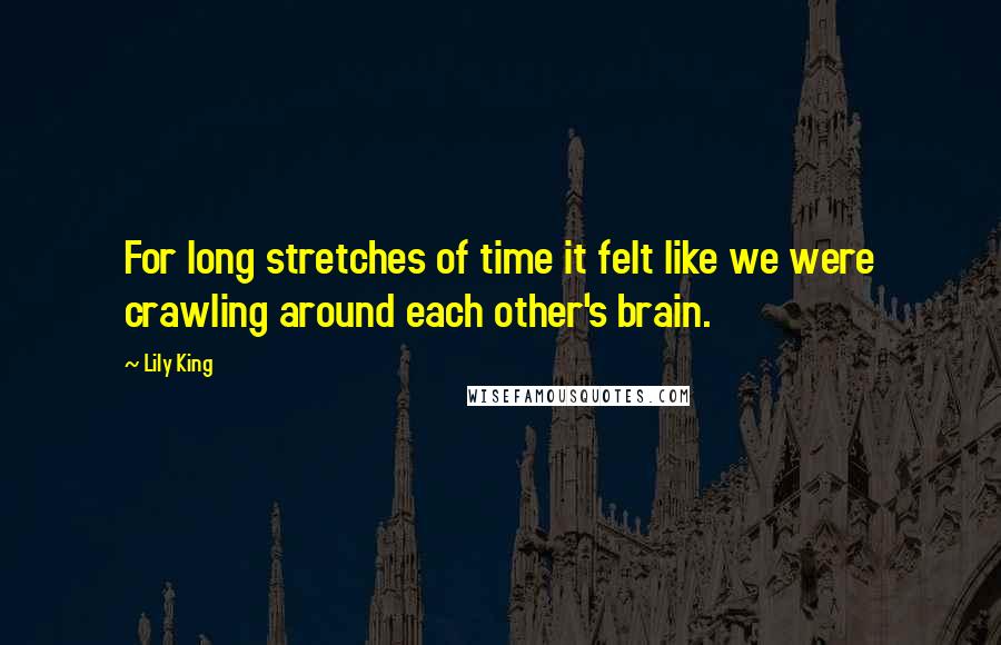 Lily King Quotes: For long stretches of time it felt like we were crawling around each other's brain.
