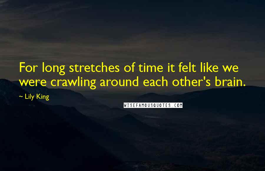 Lily King Quotes: For long stretches of time it felt like we were crawling around each other's brain.