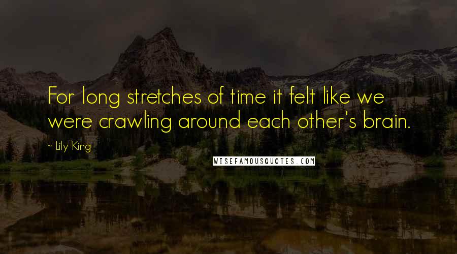 Lily King Quotes: For long stretches of time it felt like we were crawling around each other's brain.