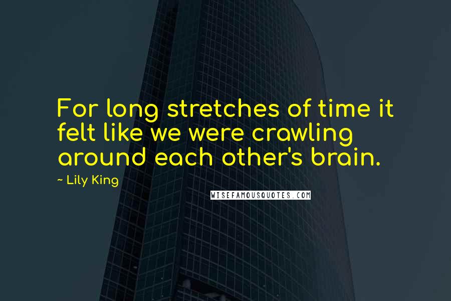 Lily King Quotes: For long stretches of time it felt like we were crawling around each other's brain.