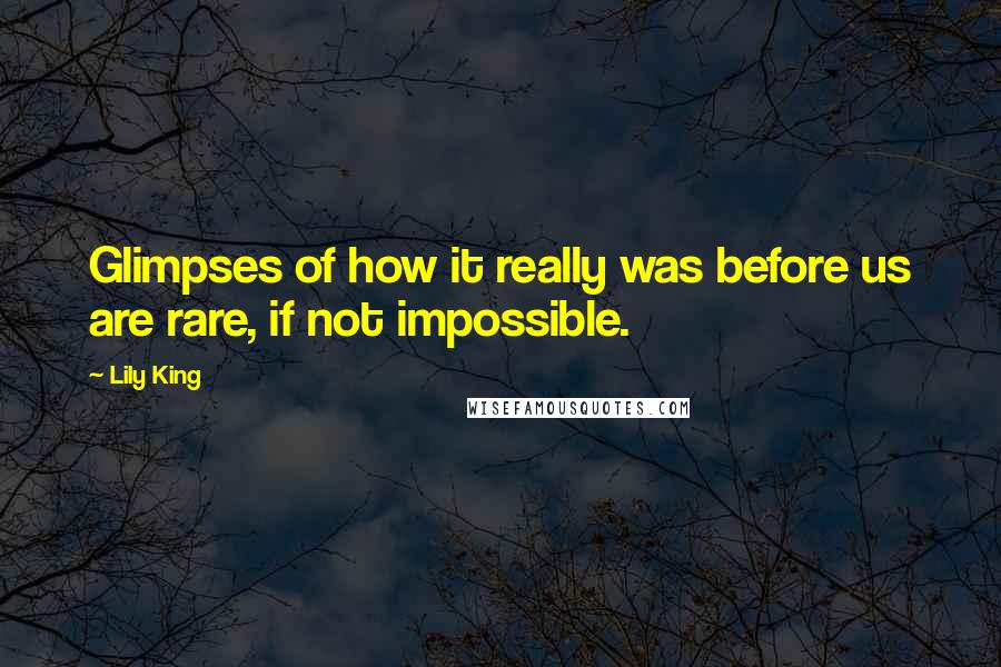 Lily King Quotes: Glimpses of how it really was before us are rare, if not impossible.