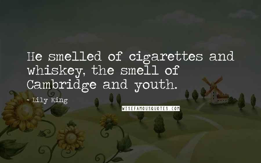 Lily King Quotes: He smelled of cigarettes and whiskey, the smell of Cambridge and youth.