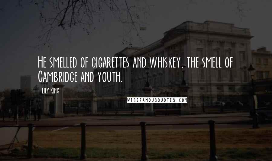 Lily King Quotes: He smelled of cigarettes and whiskey, the smell of Cambridge and youth.