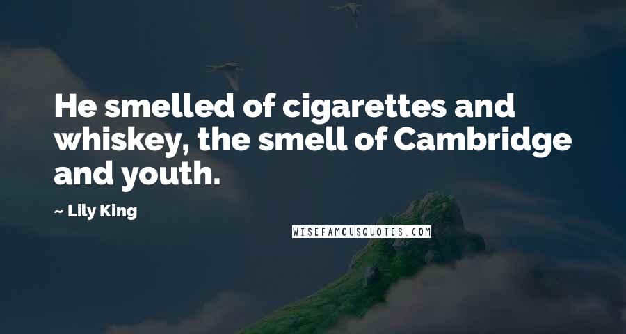Lily King Quotes: He smelled of cigarettes and whiskey, the smell of Cambridge and youth.