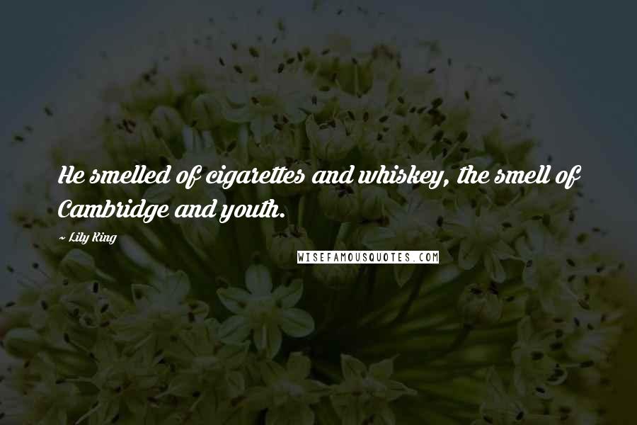 Lily King Quotes: He smelled of cigarettes and whiskey, the smell of Cambridge and youth.