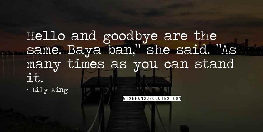 Lily King Quotes: Hello and goodbye are the same. Baya ban," she said. "As many times as you can stand it.