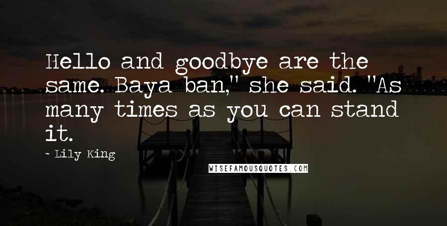 Lily King Quotes: Hello and goodbye are the same. Baya ban," she said. "As many times as you can stand it.