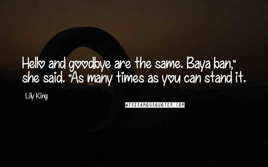 Lily King Quotes: Hello and goodbye are the same. Baya ban," she said. "As many times as you can stand it.