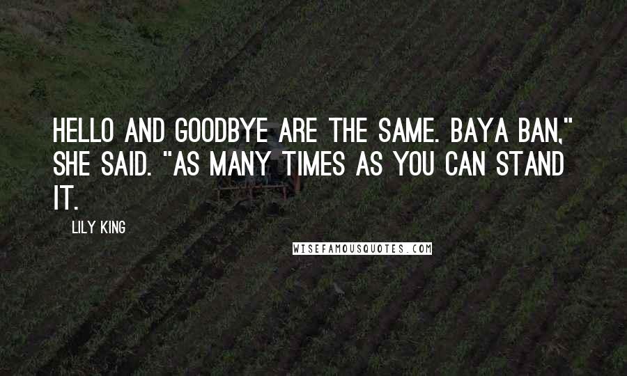 Lily King Quotes: Hello and goodbye are the same. Baya ban," she said. "As many times as you can stand it.