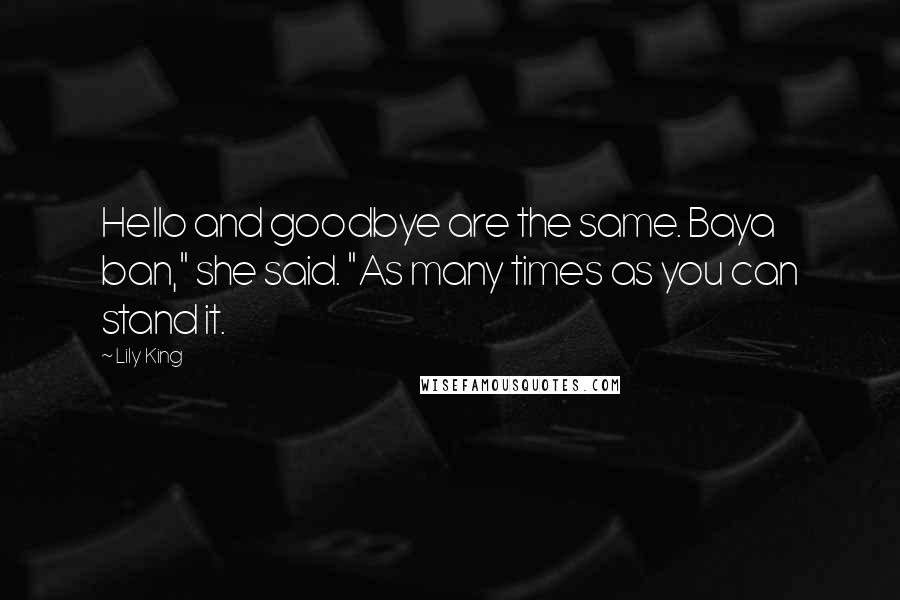 Lily King Quotes: Hello and goodbye are the same. Baya ban," she said. "As many times as you can stand it.