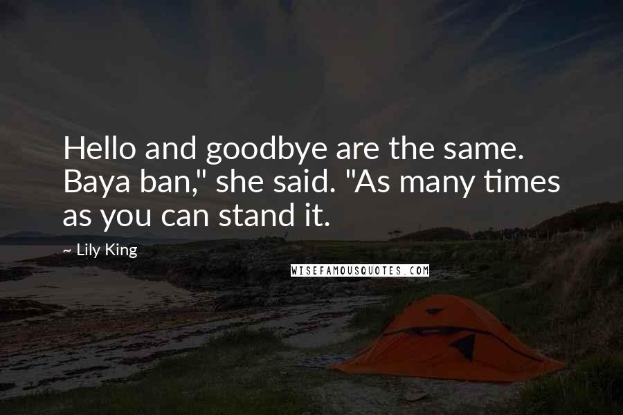 Lily King Quotes: Hello and goodbye are the same. Baya ban," she said. "As many times as you can stand it.