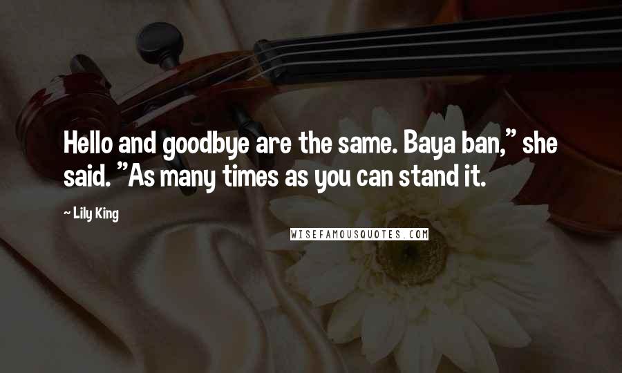 Lily King Quotes: Hello and goodbye are the same. Baya ban," she said. "As many times as you can stand it.