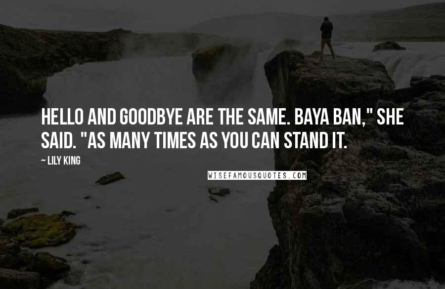 Lily King Quotes: Hello and goodbye are the same. Baya ban," she said. "As many times as you can stand it.