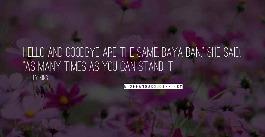 Lily King Quotes: Hello and goodbye are the same. Baya ban," she said. "As many times as you can stand it.