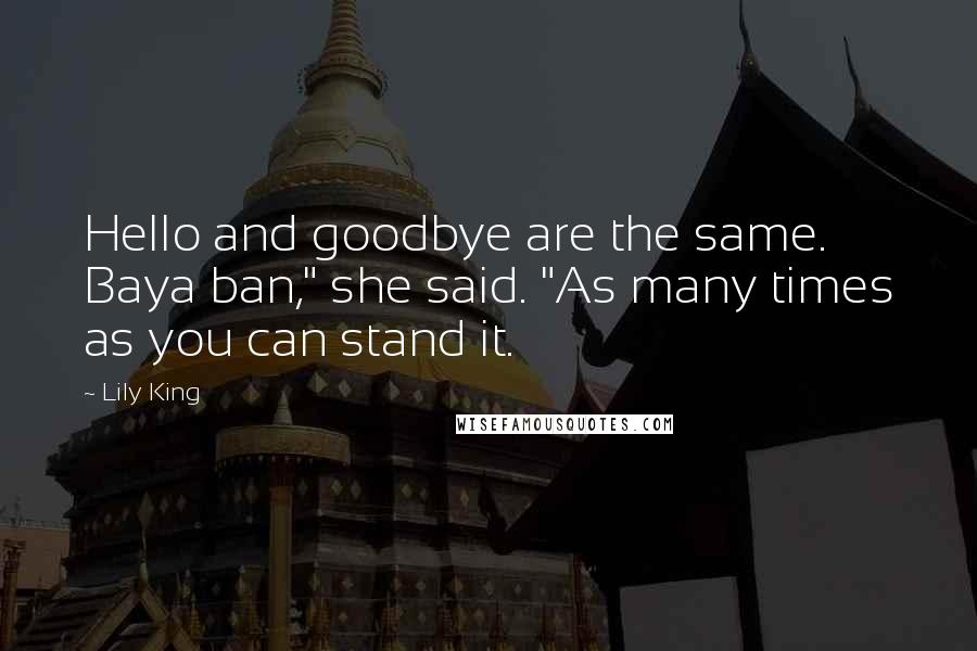 Lily King Quotes: Hello and goodbye are the same. Baya ban," she said. "As many times as you can stand it.