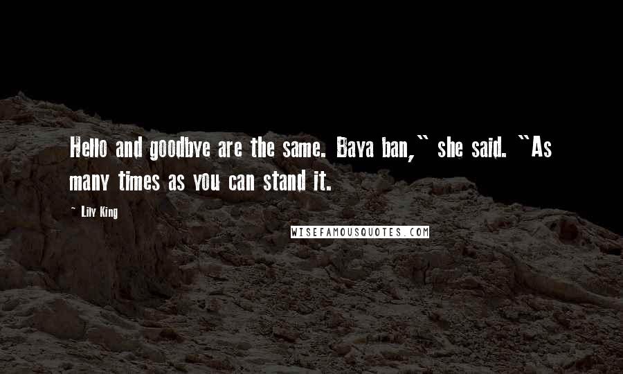 Lily King Quotes: Hello and goodbye are the same. Baya ban," she said. "As many times as you can stand it.