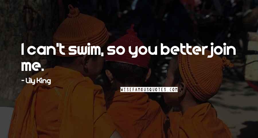 Lily King Quotes: I can't swim, so you better join me.