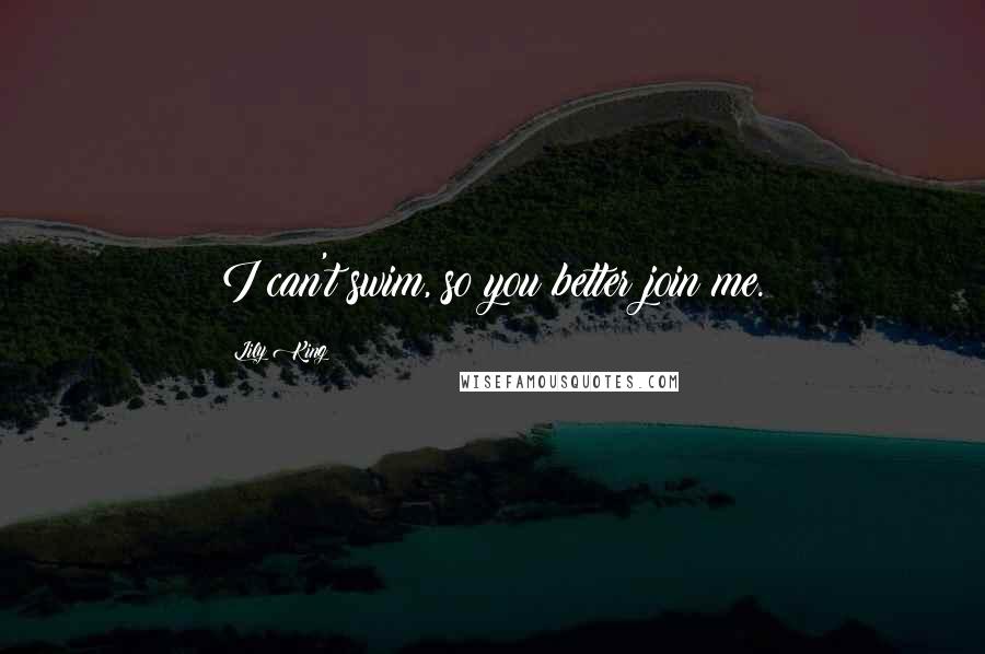 Lily King Quotes: I can't swim, so you better join me.