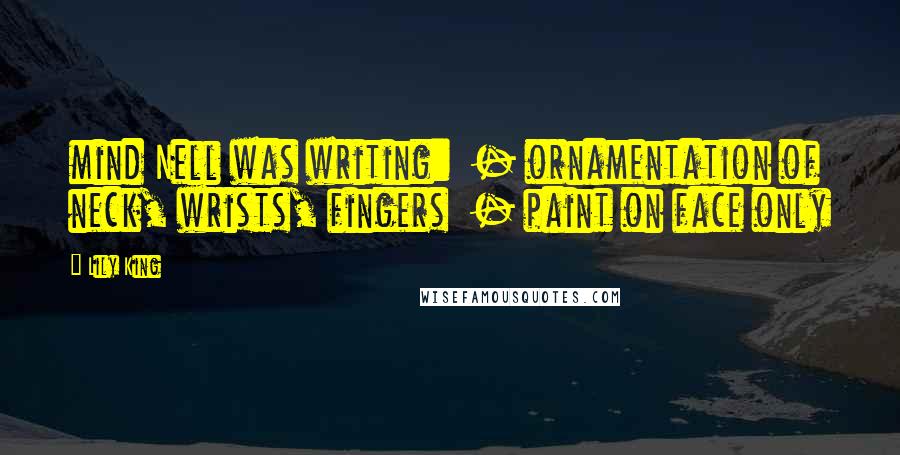 Lily King Quotes: mind Nell was writing: - ornamentation of neck, wrists, fingers - paint on face only