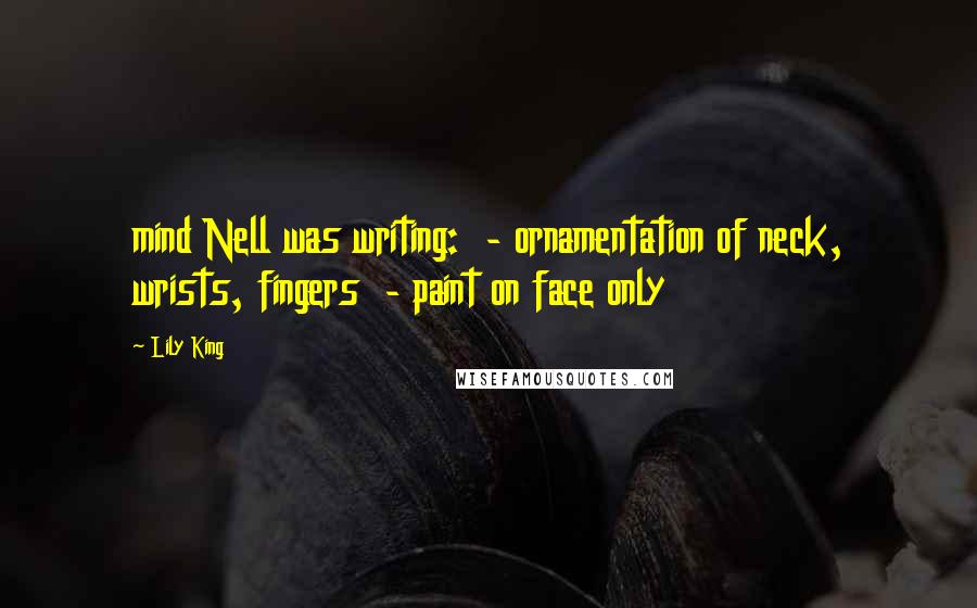 Lily King Quotes: mind Nell was writing: - ornamentation of neck, wrists, fingers - paint on face only
