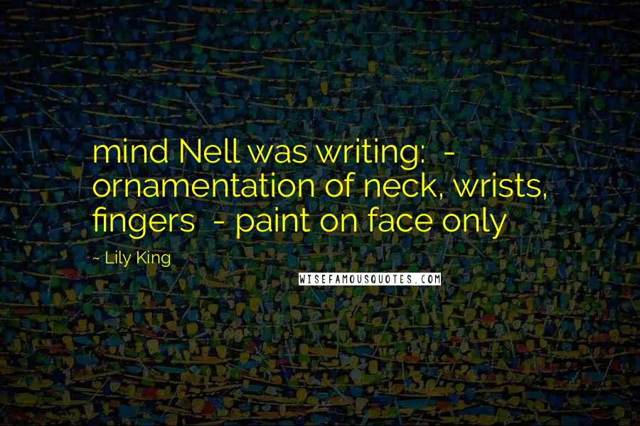 Lily King Quotes: mind Nell was writing: - ornamentation of neck, wrists, fingers - paint on face only