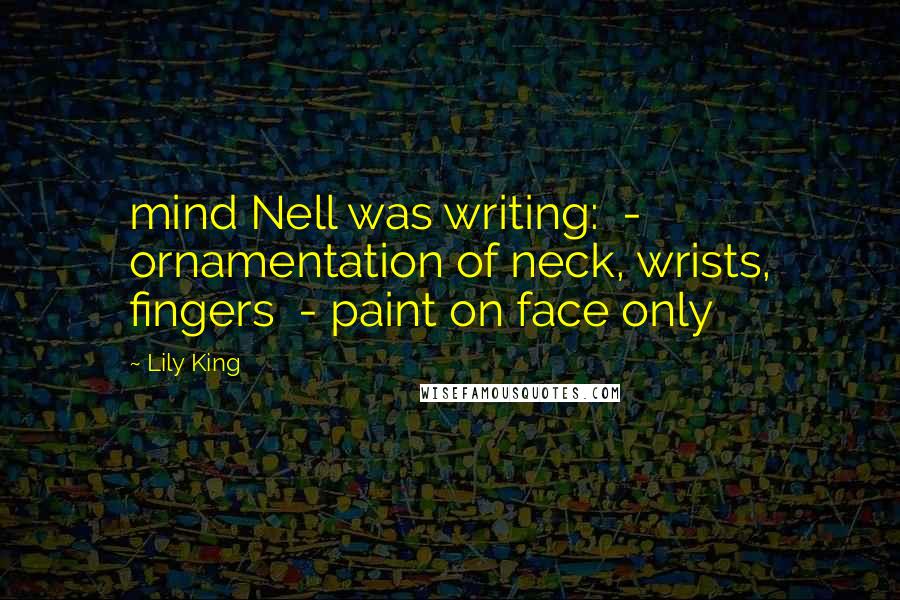 Lily King Quotes: mind Nell was writing:  - ornamentation of neck, wrists, fingers  - paint on face only