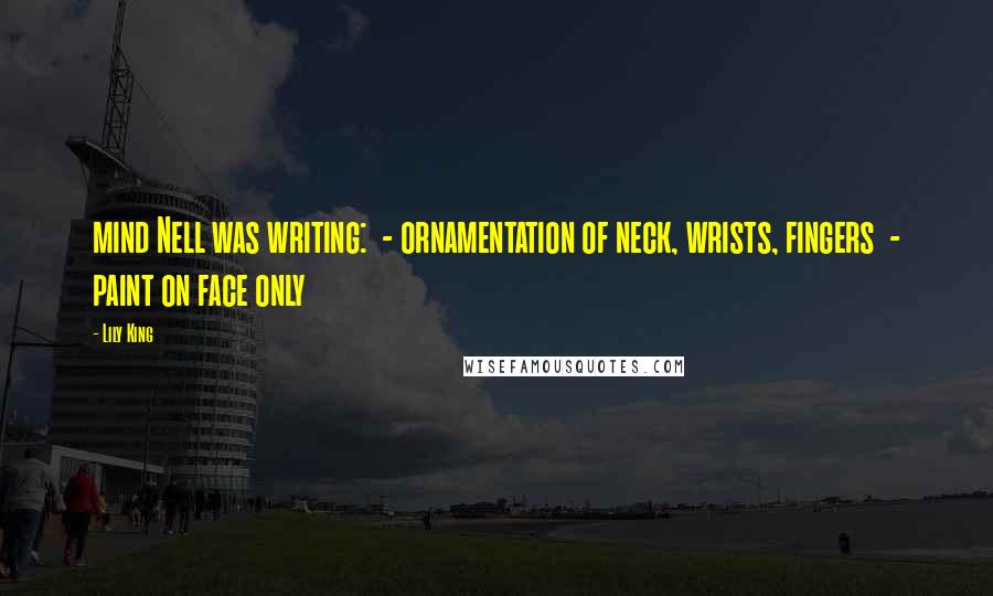 Lily King Quotes: mind Nell was writing: - ornamentation of neck, wrists, fingers - paint on face only