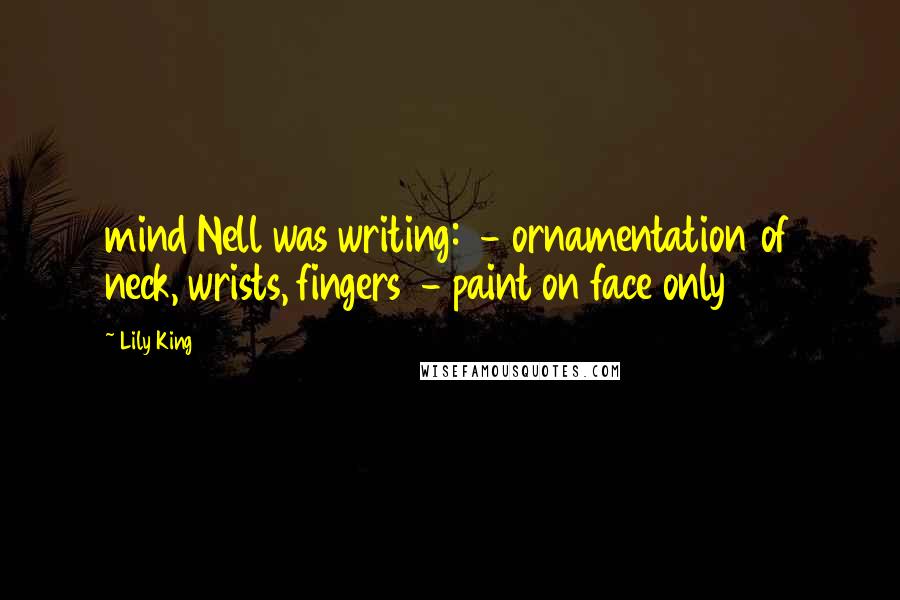 Lily King Quotes: mind Nell was writing:  - ornamentation of neck, wrists, fingers  - paint on face only