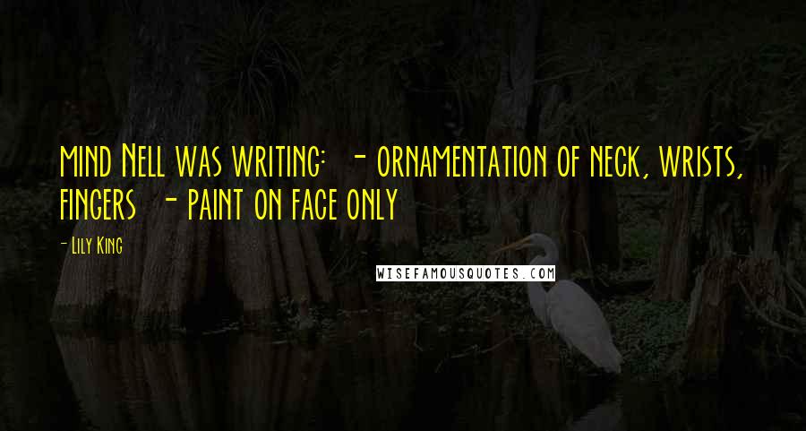 Lily King Quotes: mind Nell was writing: - ornamentation of neck, wrists, fingers - paint on face only