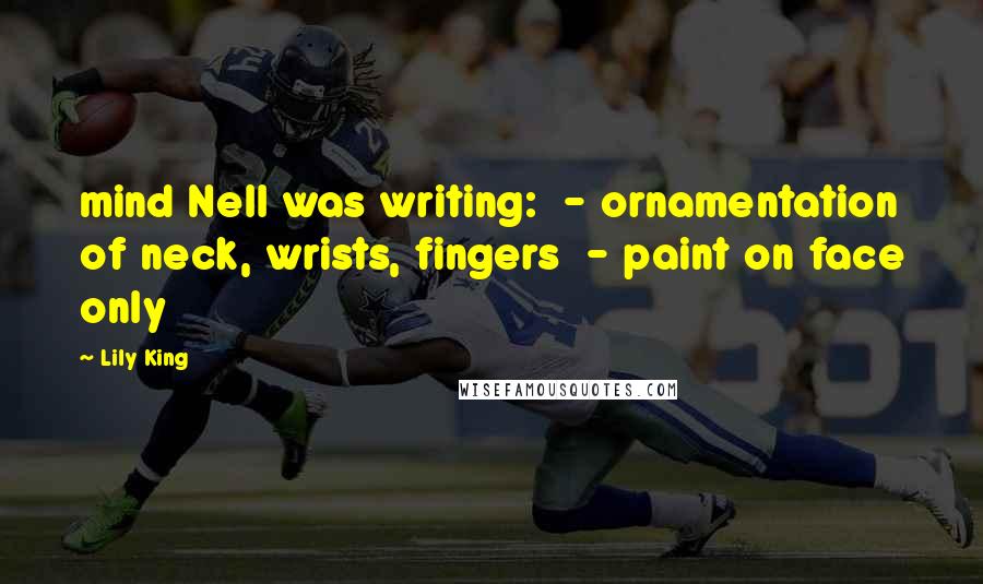Lily King Quotes: mind Nell was writing: - ornamentation of neck, wrists, fingers - paint on face only