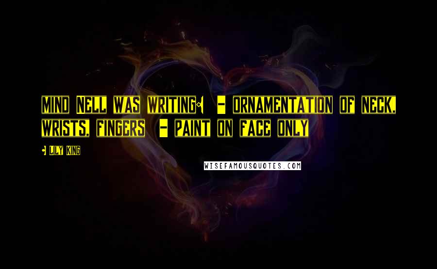 Lily King Quotes: mind Nell was writing:  - ornamentation of neck, wrists, fingers  - paint on face only