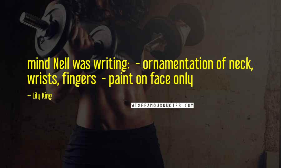 Lily King Quotes: mind Nell was writing: - ornamentation of neck, wrists, fingers - paint on face only