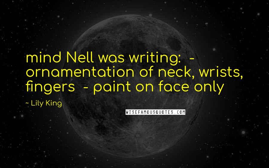 Lily King Quotes: mind Nell was writing:  - ornamentation of neck, wrists, fingers  - paint on face only