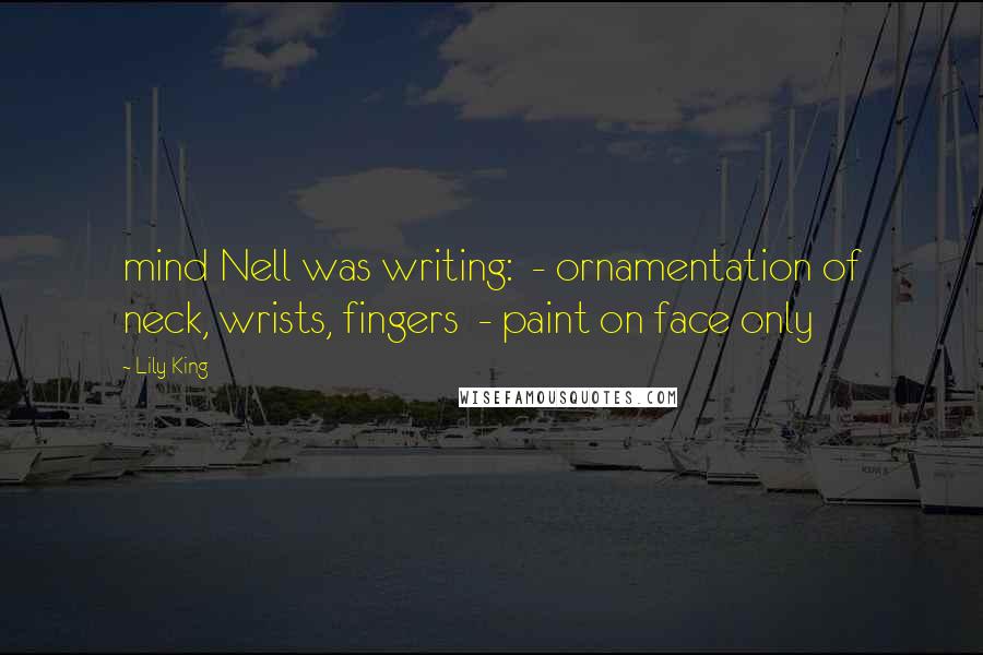 Lily King Quotes: mind Nell was writing:  - ornamentation of neck, wrists, fingers  - paint on face only