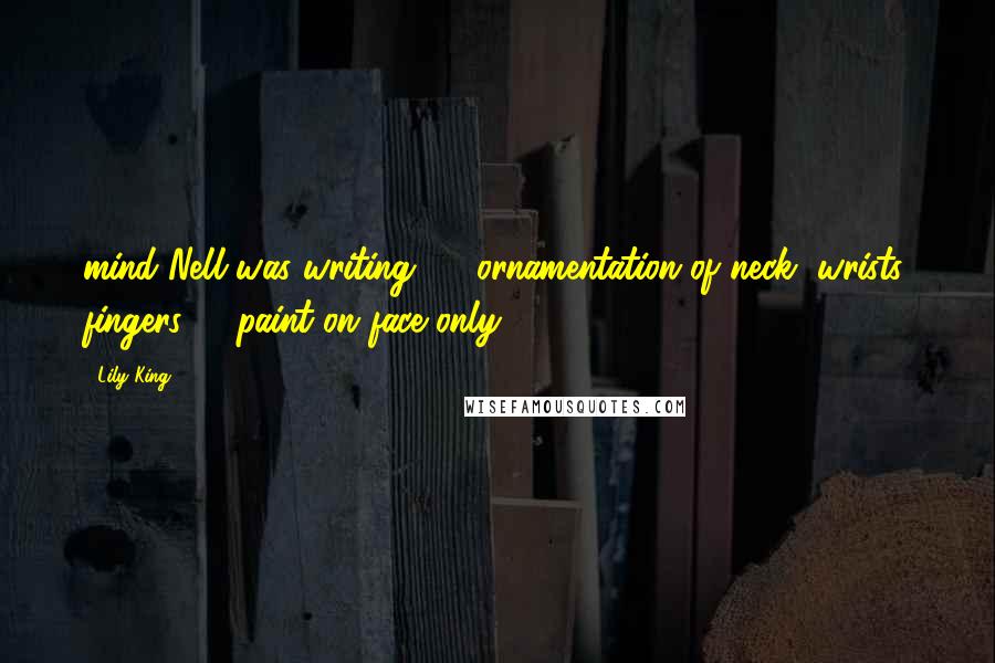 Lily King Quotes: mind Nell was writing: - ornamentation of neck, wrists, fingers - paint on face only