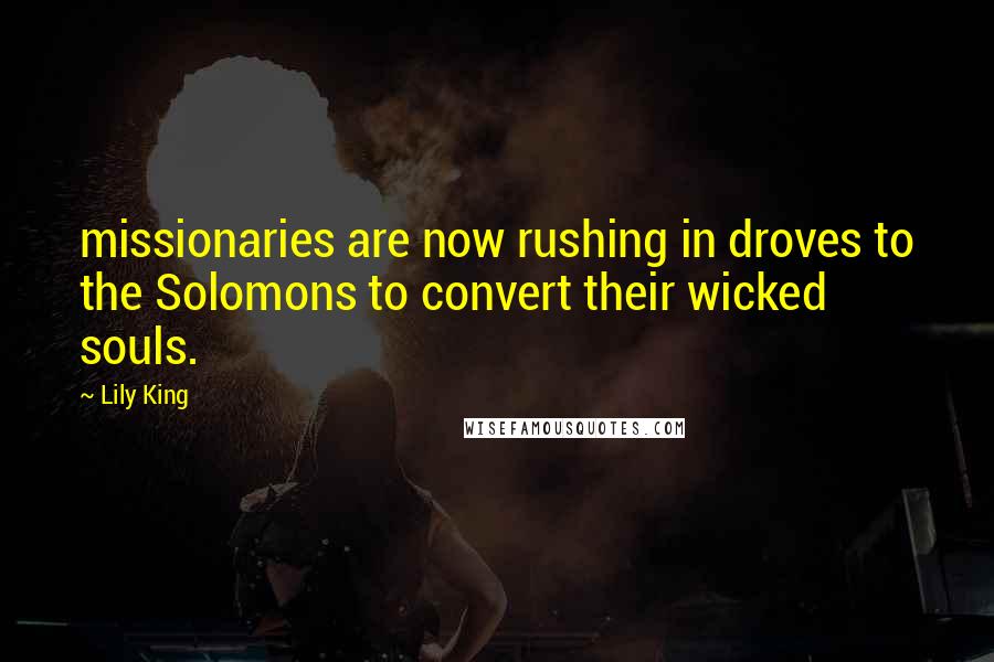 Lily King Quotes: missionaries are now rushing in droves to the Solomons to convert their wicked souls.