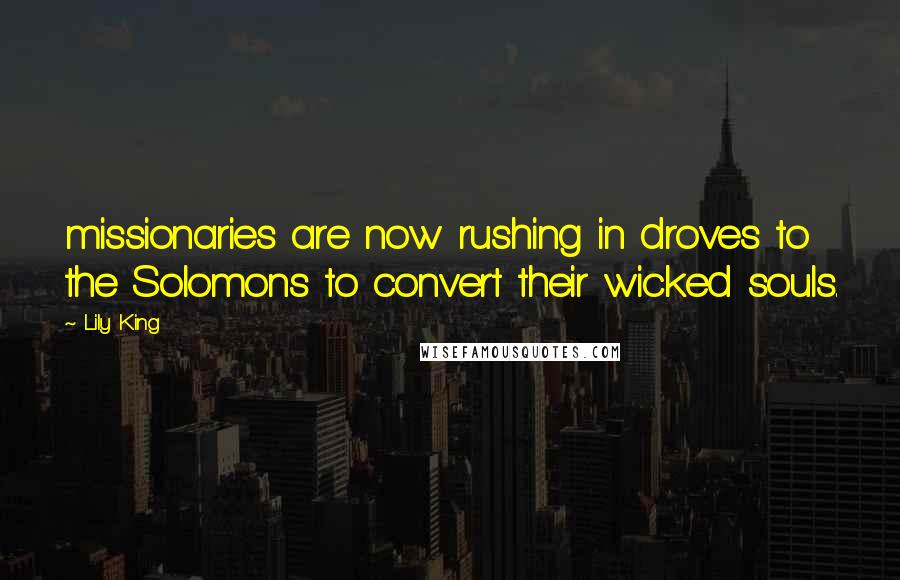 Lily King Quotes: missionaries are now rushing in droves to the Solomons to convert their wicked souls.